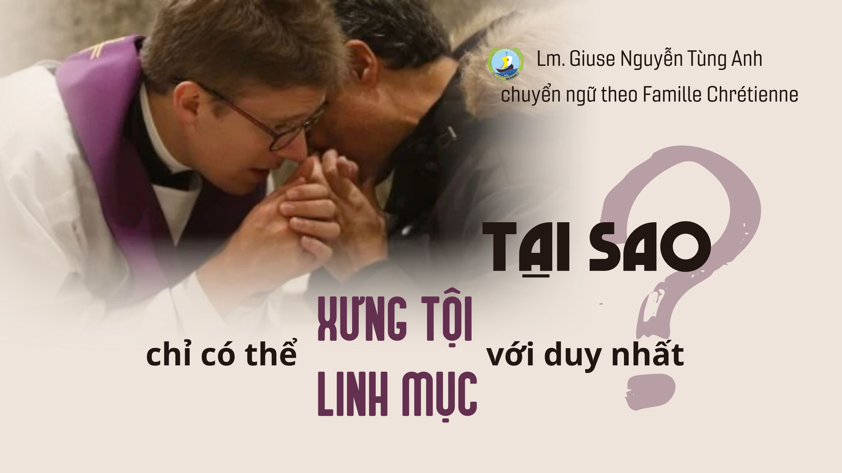 “Tại sao chỉ có thể xưng tội với duy nhất Linh mục ?”