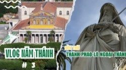 Đền thờ Thánh Phaolô ngoại thành | Đền thờ Thánh Phaolô ngoại thành Vlog Năm Thánh 2025 số 3